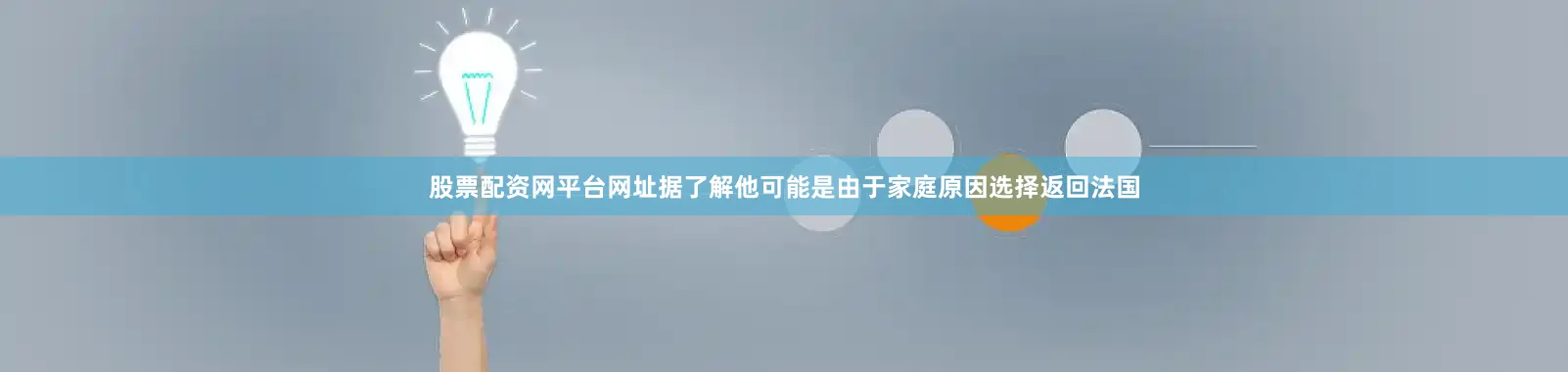 股票配资网平台网址据了解他可能是由于家庭原因选择返回法国