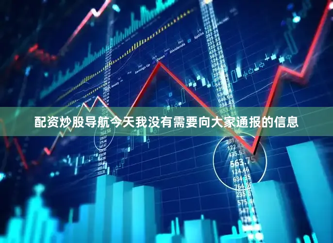 配资炒股导航今天我没有需要向大家通报的信息