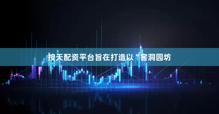 按天配资平台旨在打造以“窖洞园坊