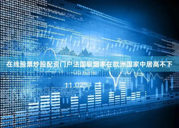 在线股票炒股配资门户法国吸烟率在欧洲国家中居高不下