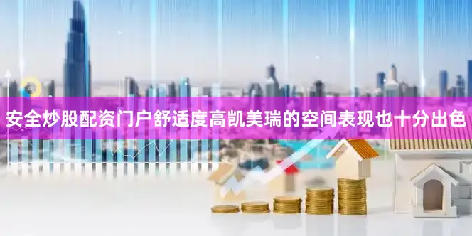 安全炒股配资门户舒适度高凯美瑞的空间表现也十分出色