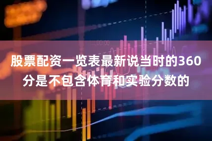 股票配资一览表最新说当时的360分是不包含体育和实验分数的
